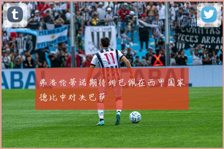 弗洛伦蒂诺期待姆巴佩在西甲国家德比中对决巴萨